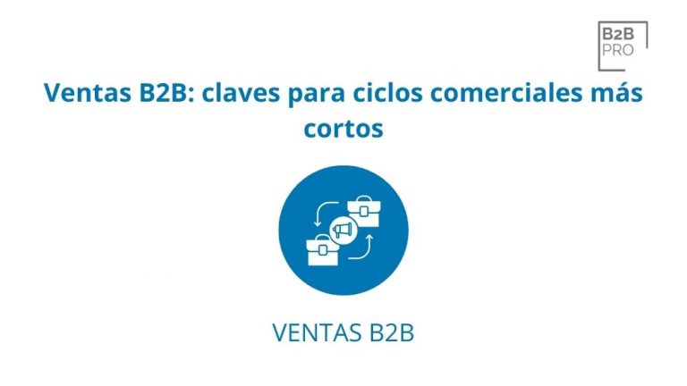 Ventas B2B: claves para ciclos comerciales más cortos