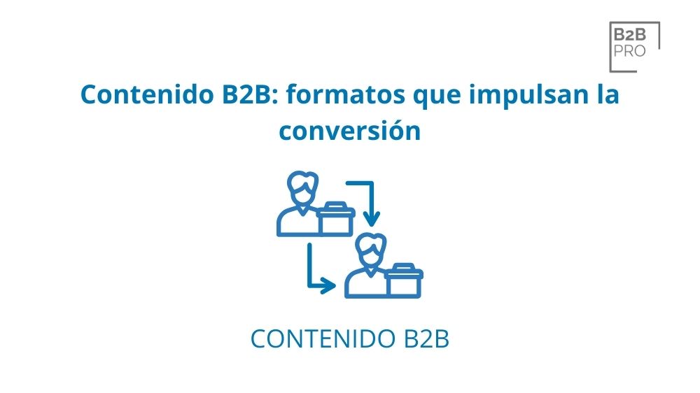 Contenido B2B: formatos que impulsan la conversión