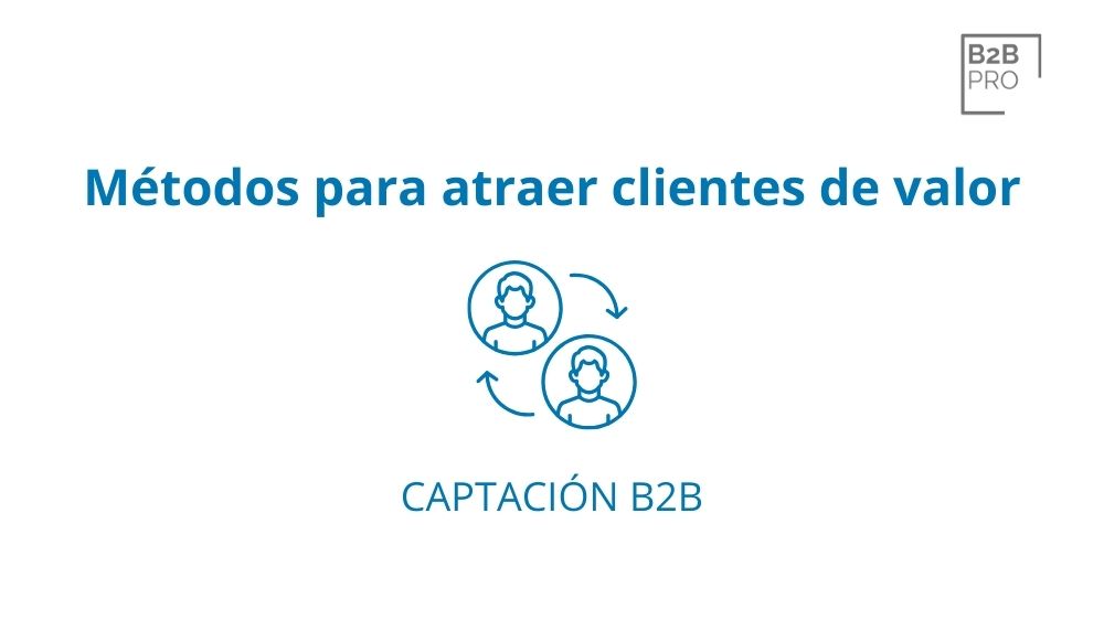 Captación B2B: métodos probados para atraer clientes de valor